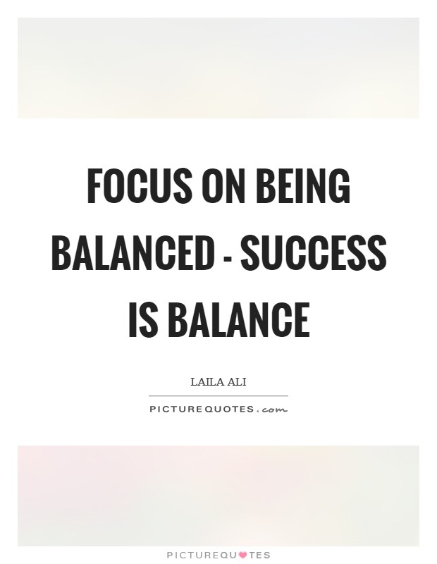 Focus on being balanced - success is balance Picture Quote #1