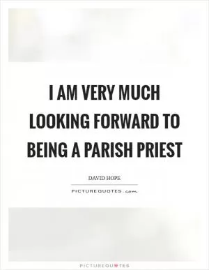 I am very much looking forward to being a parish priest Picture Quote #1