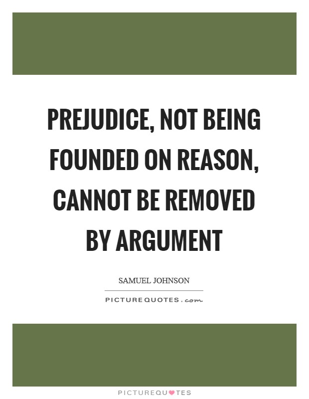Prejudice, not being founded on reason, cannot be removed by argument Picture Quote #1