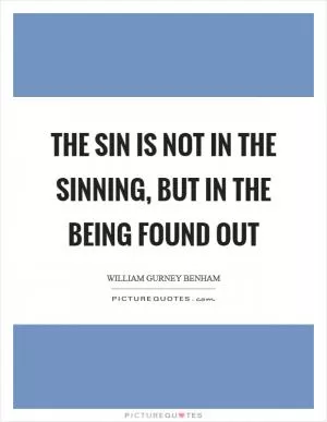 The sin is not in the sinning, but in the being found out Picture Quote #1