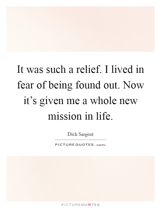 It was such a relief. I lived in fear of being found out. Now it's given me a whole new mission in life. Picture Quote #1