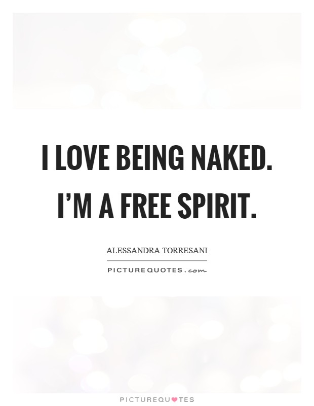I love being naked. I'm a free spirit. Picture Quote #1