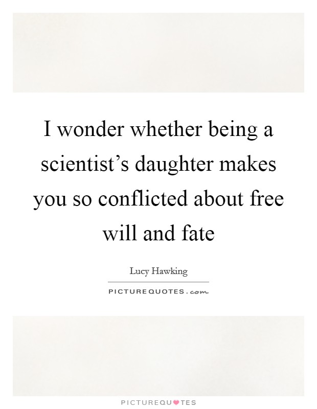 I wonder whether being a scientist's daughter makes you so conflicted about free will and fate Picture Quote #1