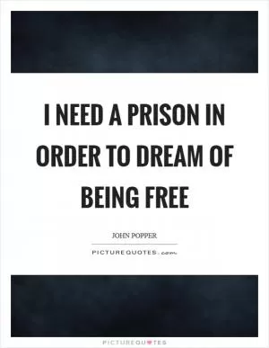 I need a prison in order to dream of being free Picture Quote #1