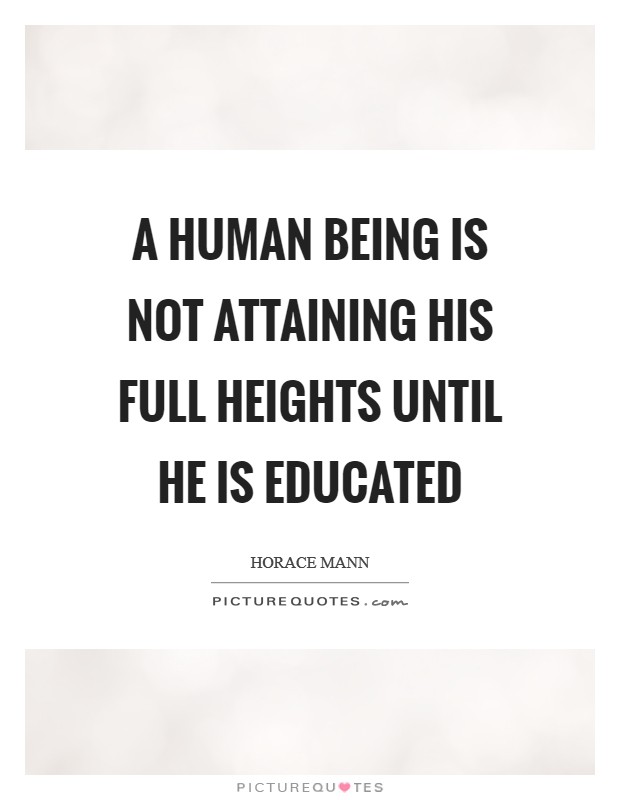 A human being is not attaining his full heights until he is educated Picture Quote #1