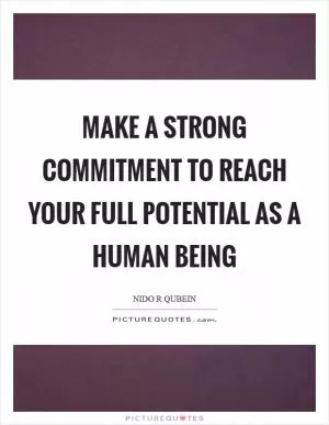 Make a strong commitment to reach your full potential as a human being Picture Quote #1