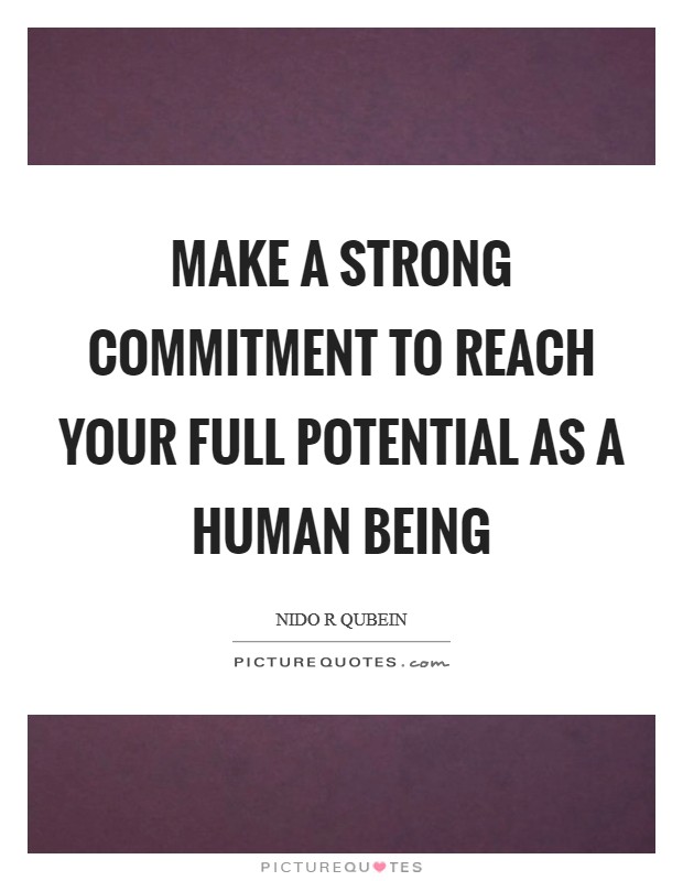 Make a strong commitment to reach your full potential as a human being Picture Quote #1
