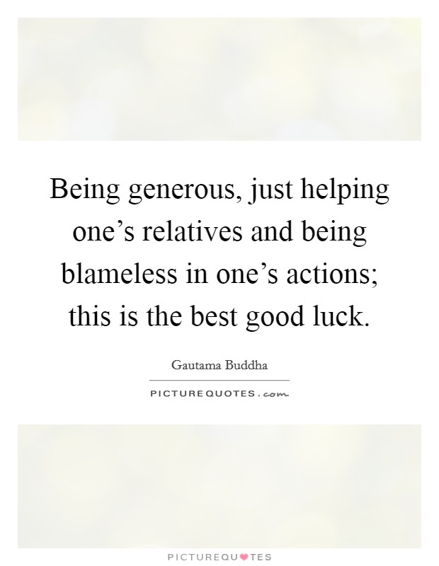 Being generous, just helping one's relatives and being blameless in one's actions; this is the best good luck. Picture Quote #1