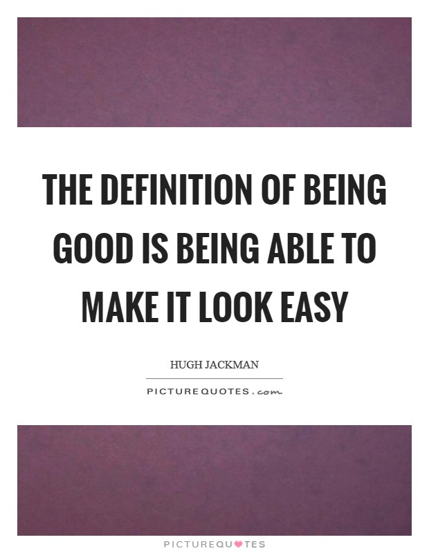 The definition of being good is being able to make it look easy Picture Quote #1