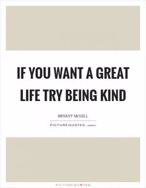 If you want a great life try being kind Picture Quote #1