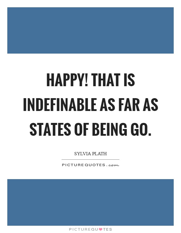 Happy! That is indefinable as far as states of being go. Picture Quote #1