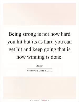 Being strong is not how hard you hit but its as hard you can get hit and keep going that is how winning is done Picture Quote #1