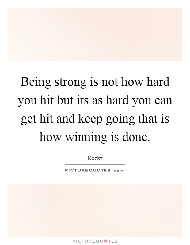Being strong is not how hard you hit but its as hard you can get hit and keep going that is how winning is done. Picture Quote #1