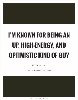I’m known for being an up, high-energy, and optimistic kind of guy Picture Quote #1