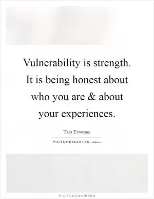 Vulnerability is strength. It is being honest about who you are and about your experiences Picture Quote #1