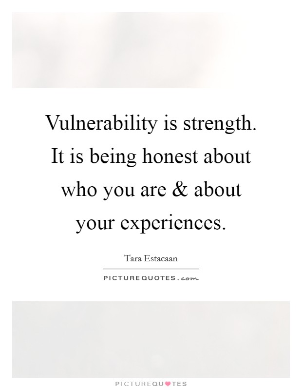 Vulnerability is strength. It is being honest about who you are and about your experiences. Picture Quote #1