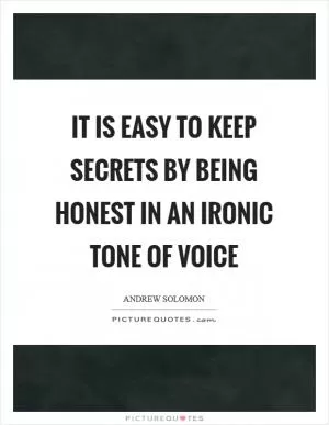 It is easy to keep secrets by being honest in an ironic tone of voice Picture Quote #1