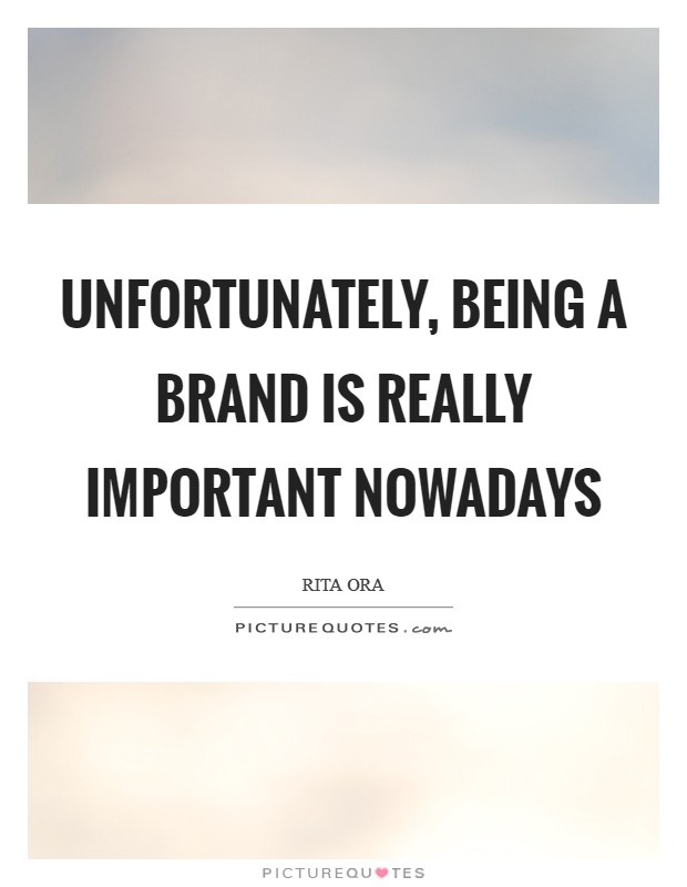 Unfortunately, being a brand is really important nowadays Picture Quote #1