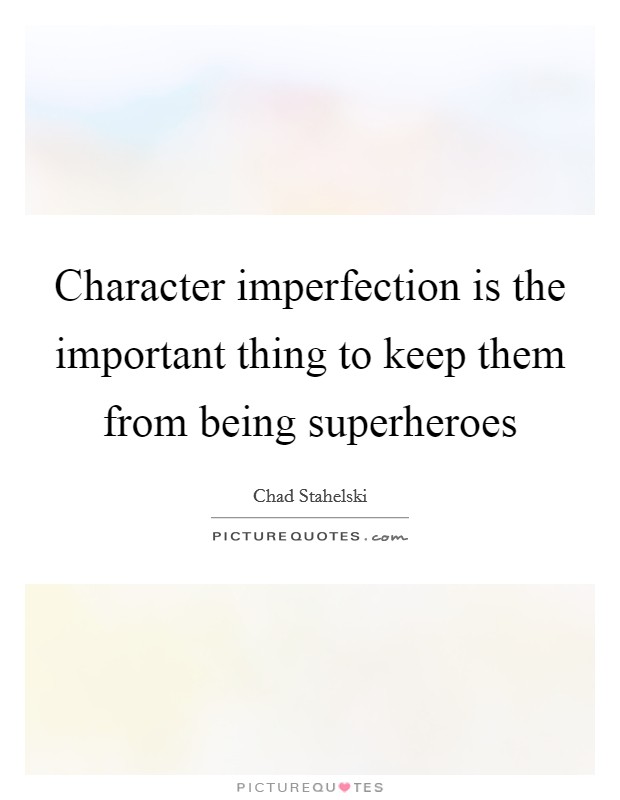 Character imperfection is the important thing to keep them from being superheroes Picture Quote #1
