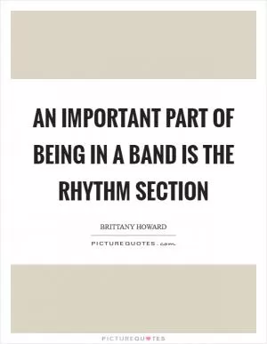 An important part of being in a band is the rhythm section Picture Quote #1