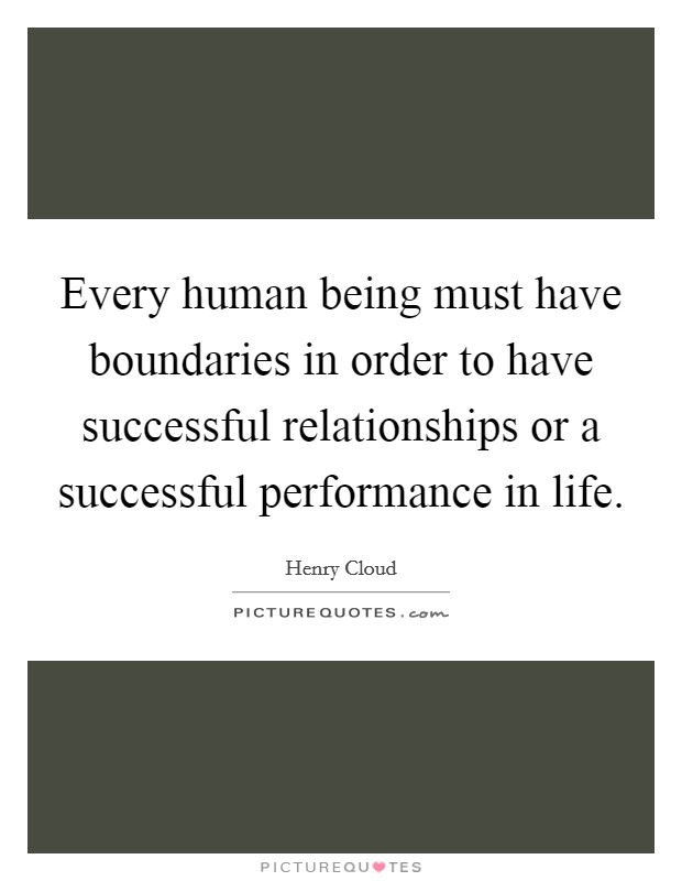Every human being must have boundaries in order to have successful relationships or a successful performance in life Picture Quote #1