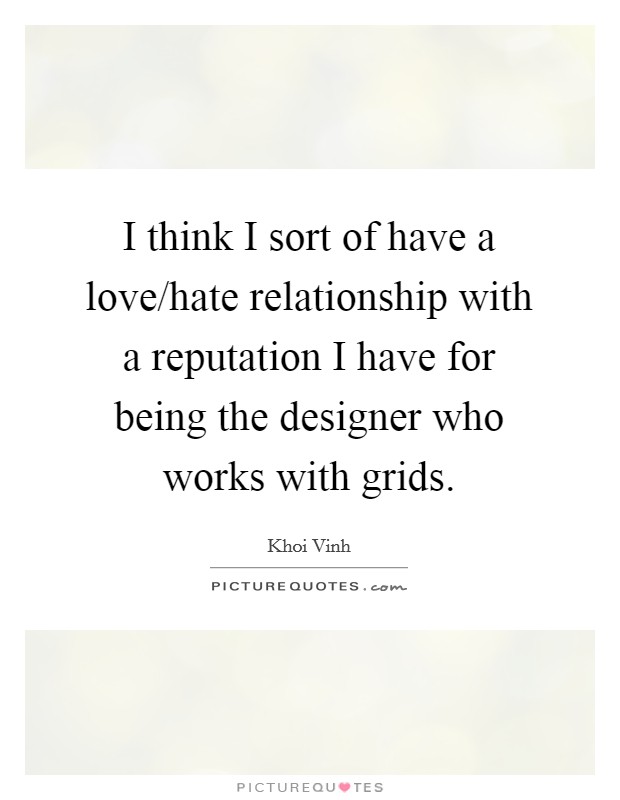 I think I sort of have a love/hate relationship with a reputation I have for being the designer who works with grids. Picture Quote #1