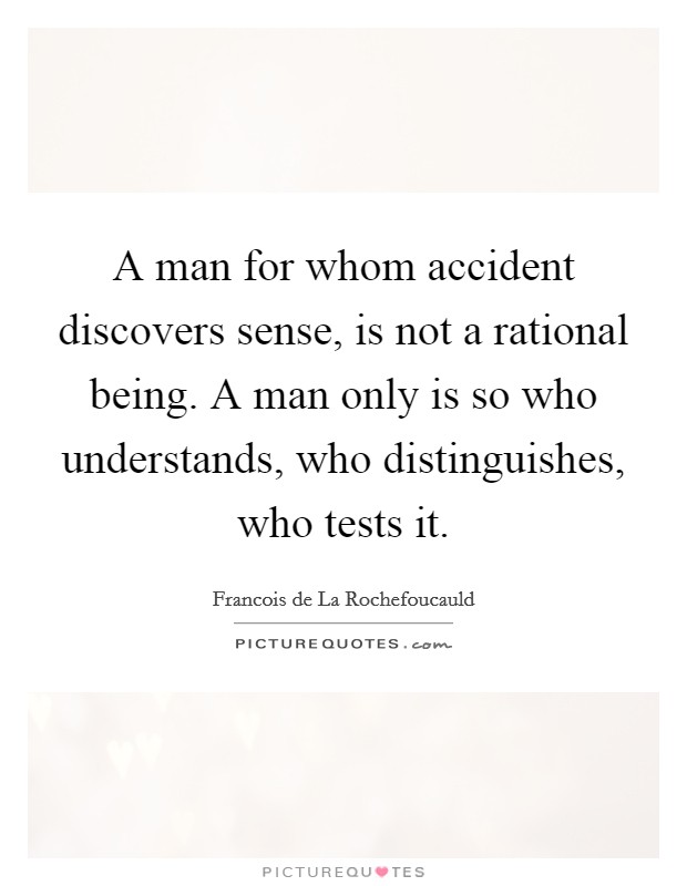 A man for whom accident discovers sense, is not a rational being. A man only is so who understands, who distinguishes, who tests it. Picture Quote #1