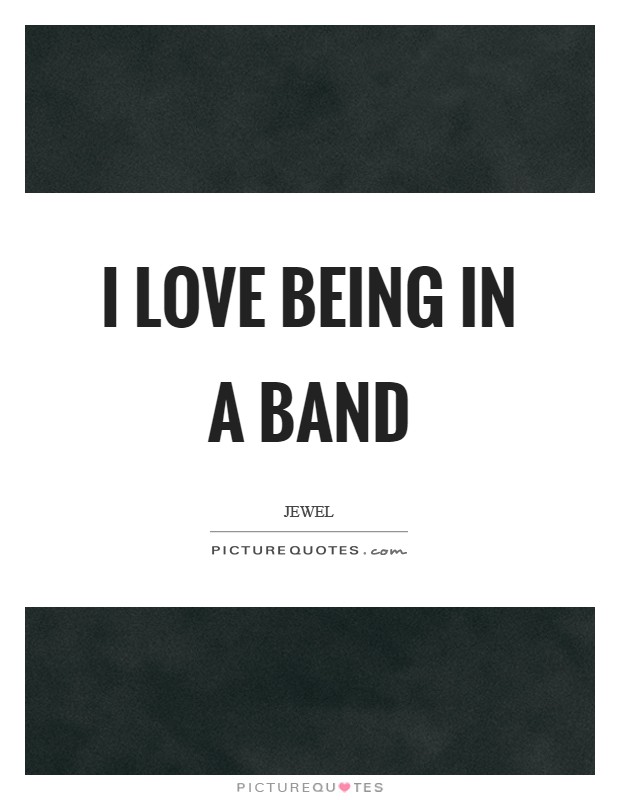 I love being in a band Picture Quote #1