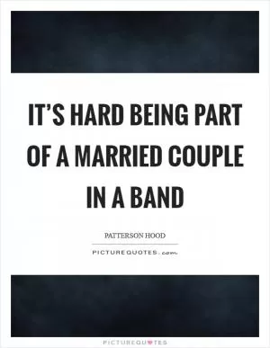 It’s hard being part of a married couple in a band Picture Quote #1