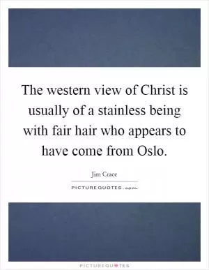 The western view of Christ is usually of a stainless being with fair hair who appears to have come from Oslo Picture Quote #1