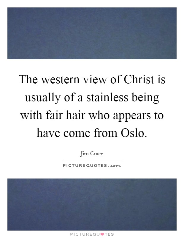 The western view of Christ is usually of a stainless being with fair hair who appears to have come from Oslo. Picture Quote #1