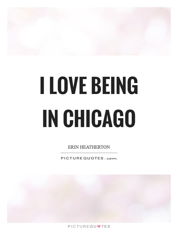 I love being in Chicago Picture Quote #1