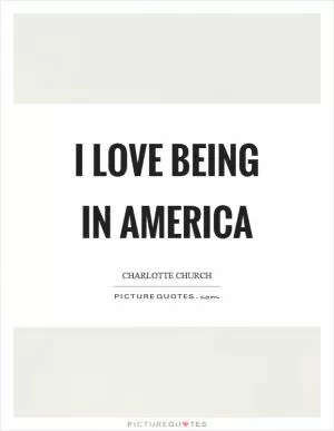 I love being in America Picture Quote #1