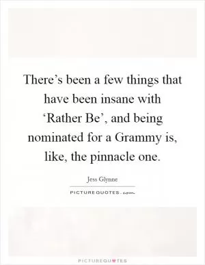 There’s been a few things that have been insane with ‘Rather Be’, and being nominated for a Grammy is, like, the pinnacle one Picture Quote #1