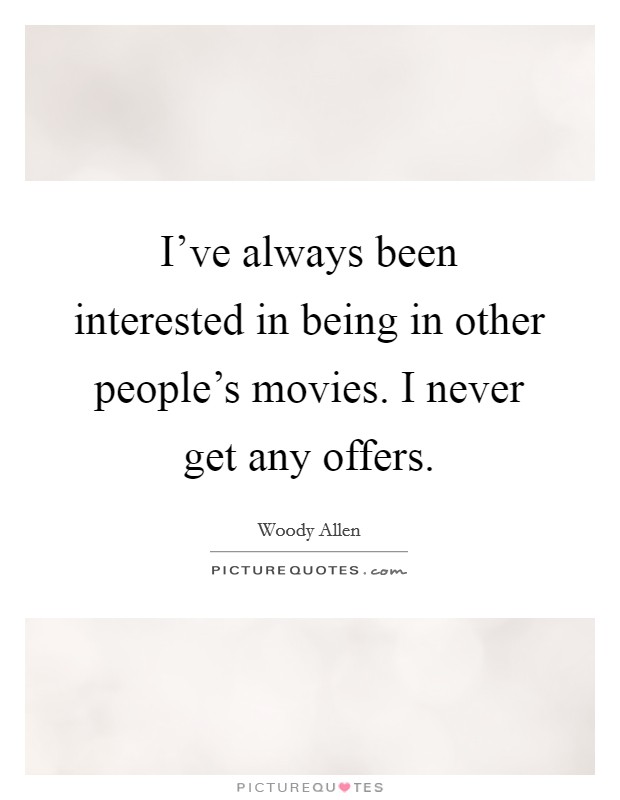 I've always been interested in being in other people's movies. I never get any offers. Picture Quote #1