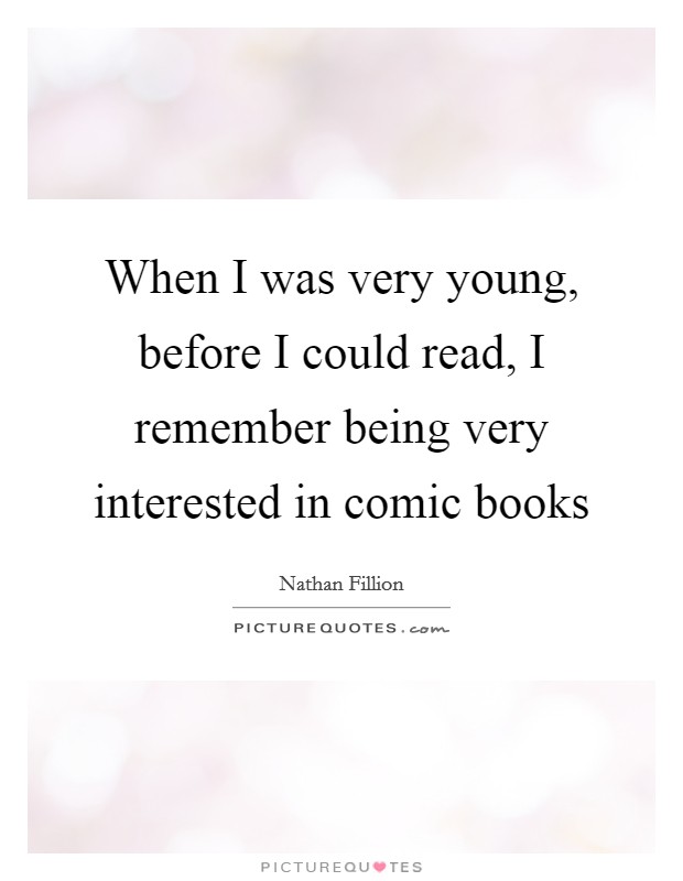When I was very young, before I could read, I remember being very interested in comic books Picture Quote #1