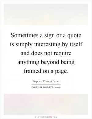 Sometimes a sign or a quote is simply interesting by itself and does not require anything beyond being framed on a page Picture Quote #1