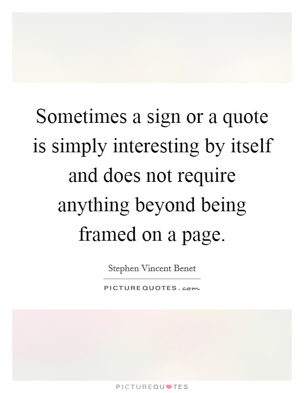 Sometimes a sign or a quote is simply interesting by itself and does not require anything beyond being framed on a page. Picture Quote #1