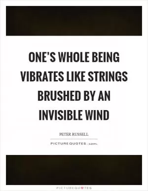 One’s whole being vibrates like strings brushed by an invisible wind Picture Quote #1