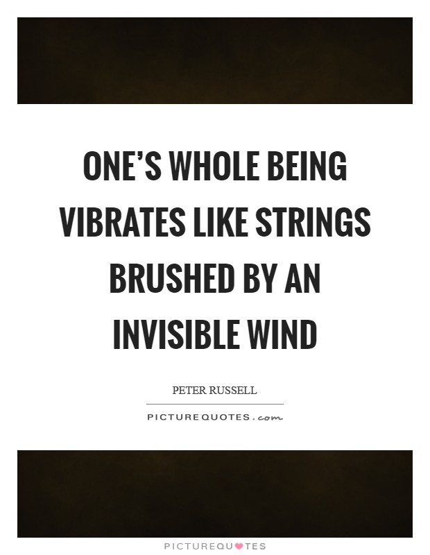 One's whole being vibrates like strings brushed by an invisible wind Picture Quote #1