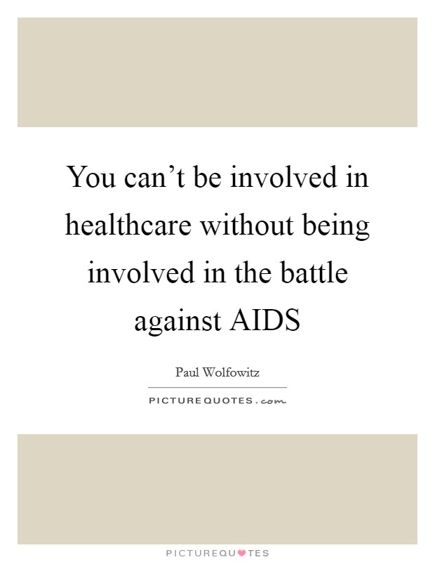 You can't be involved in healthcare without being involved in the battle against AIDS Picture Quote #1