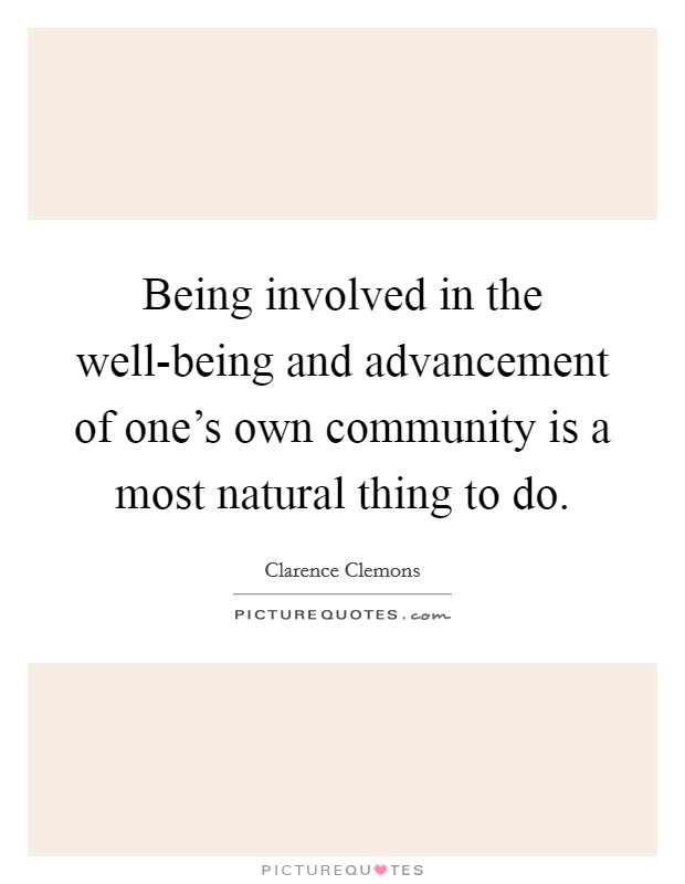 Being involved in the well-being and advancement of one's own community is a most natural thing to do. Picture Quote #1