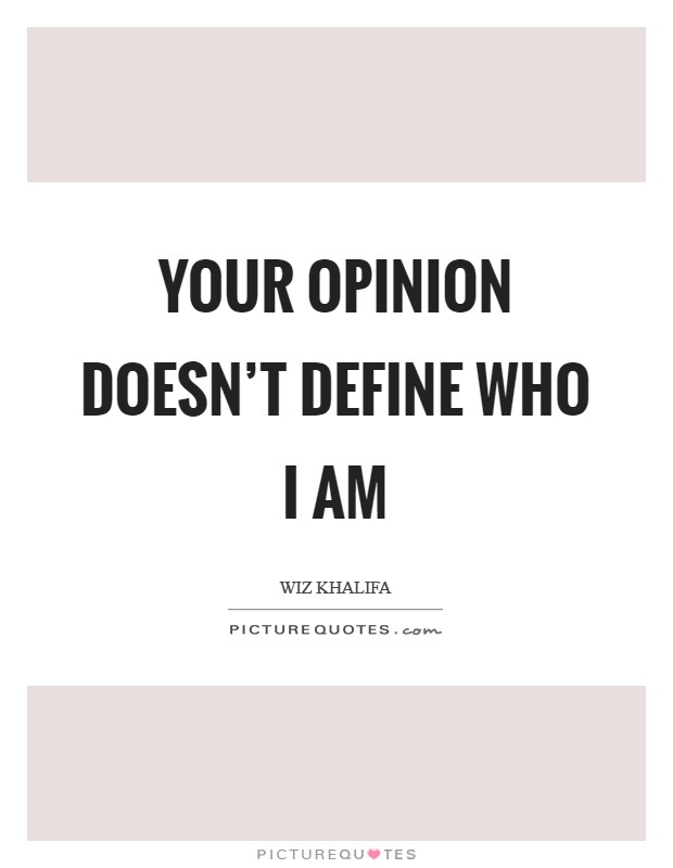 Your opinion doesn't define who I am Picture Quote #1