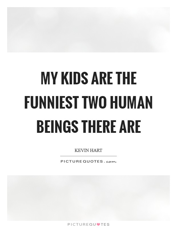 My kids are the funniest two human beings there are Picture Quote #1