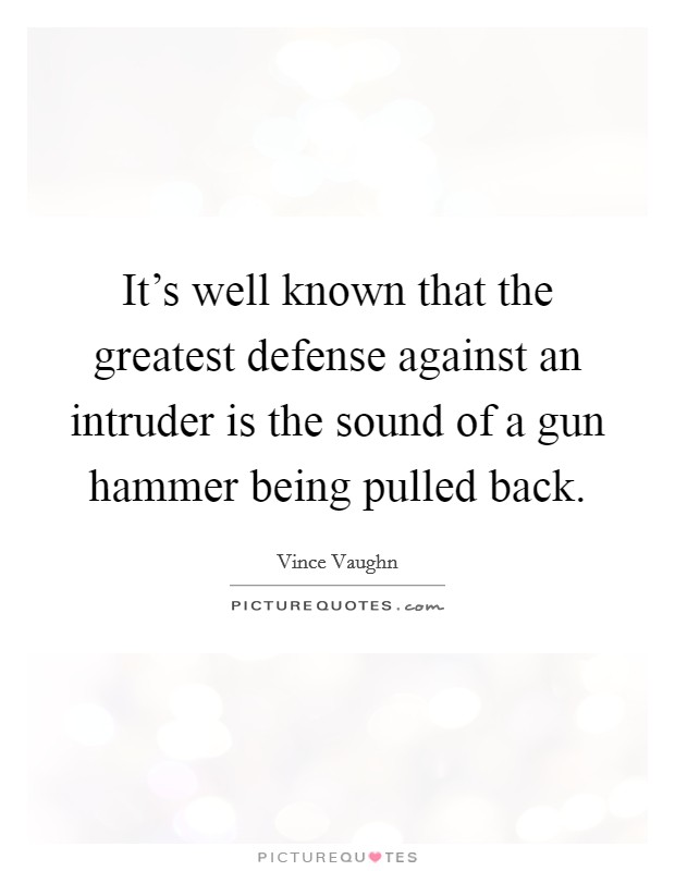 It's well known that the greatest defense against an intruder is the sound of a gun hammer being pulled back. Picture Quote #1
