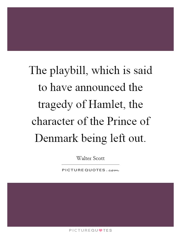 The playbill, which is said to have announced the tragedy of Hamlet, the character of the Prince of Denmark being left out. Picture Quote #1