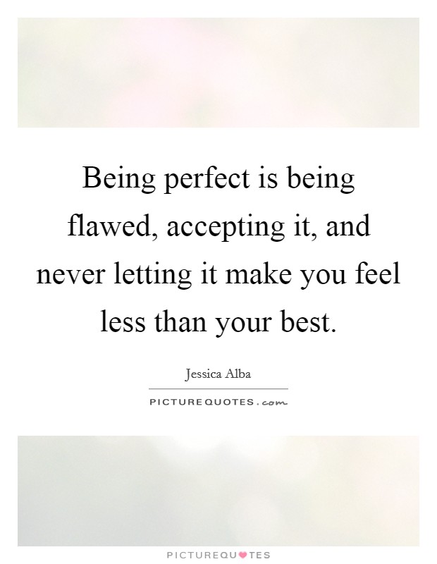 Being perfect is being flawed, accepting it, and never letting it make you feel less than your best. Picture Quote #1