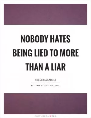Nobody hates being lied to more than a liar Picture Quote #1