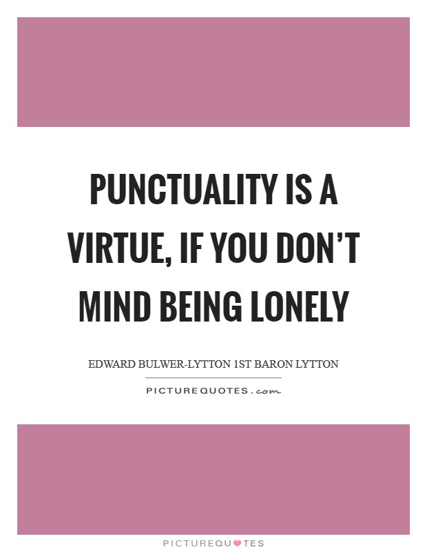 Punctuality is a virtue, If you don't mind being lonely Picture Quote #1