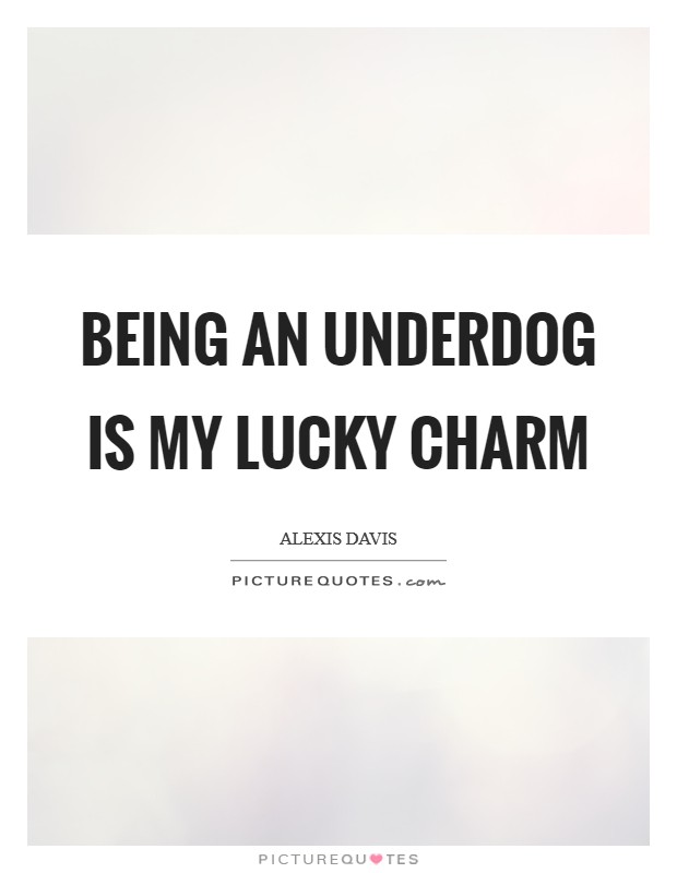 Being an underdog is my lucky charm Picture Quote #1